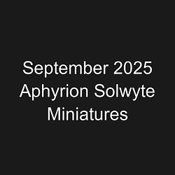 September 2025 Aphyrion Solwyte Miniatures