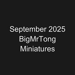 September 2025 BigMrTong Miniatures