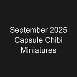 September 2025 Capsule Chibi Miniatures