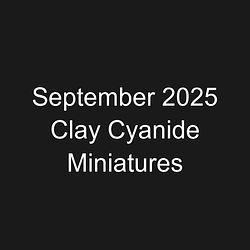 September 2025 Clay Cyanide Miniatures