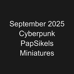 September 2025 Cyberpunk PapSikels Miniatures