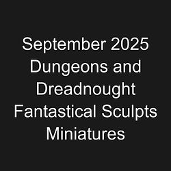 September 2025 Dungeons and Dreadnought Fantastical Sculpts Miniatures