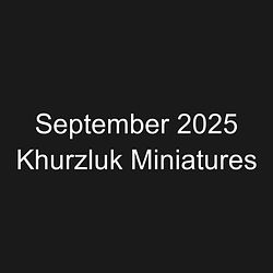 September 2025 Khurzluk Miniatures