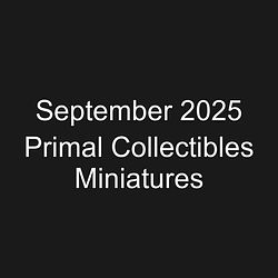 September 2025 Primal Collectibles Miniatures