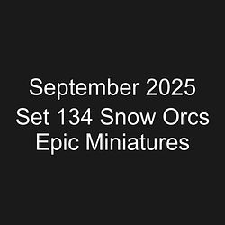 September 2025 Set 134 Snow Orcs Epic Miniatures