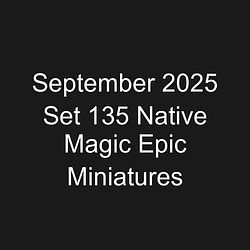 September 2025 Set 135 Native Magic Epic Miniatures
