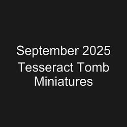 September 2025 Tesseract Tomb Miniatures